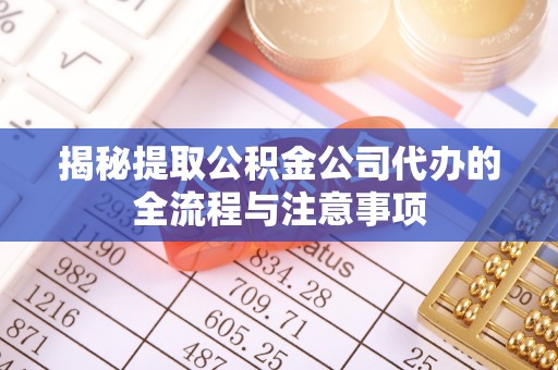 丰润揭秘提取公积金公司代办的全流程与注意事项