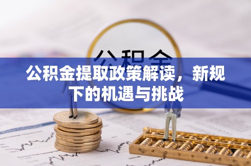 丰润公积金提取政策解读，新规下的机遇与挑战