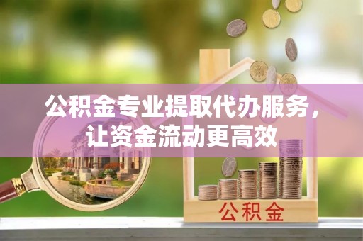 丰润公积金专业提取代办服务，让资金流动更高效