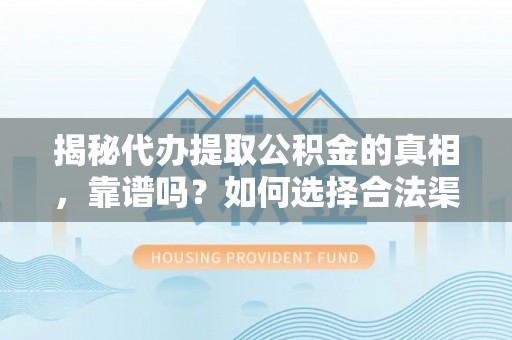 丰润揭秘代办提取公积金的真相，靠谱吗？如何选择合法渠道