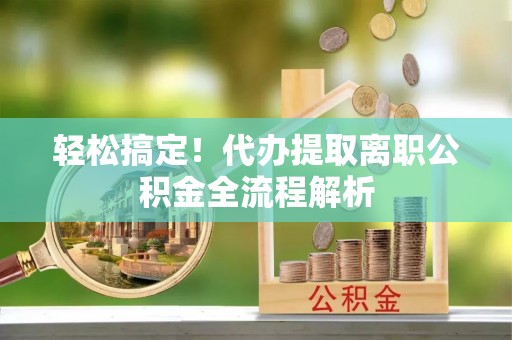 丰润轻松搞定！代办提取离职公积金全流程解析