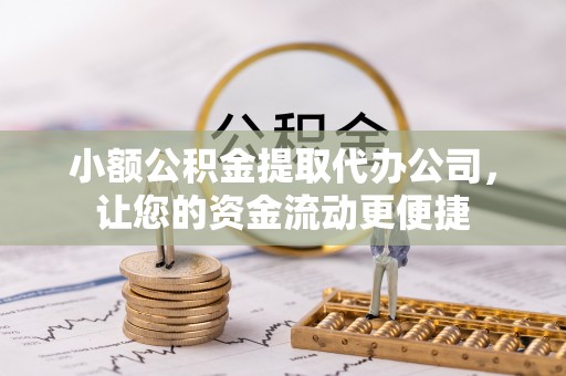 丰润小额公积金提取代办公司，让您的资金流动更便捷