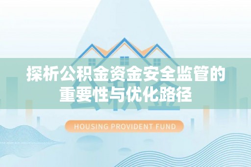 丰润探析公积金资金安全监管的重要性与优化路径