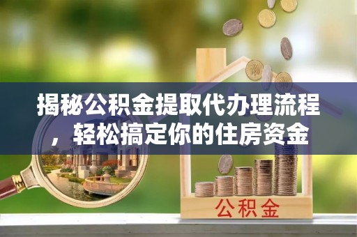 丰润揭秘公积金提取代办理流程，轻松搞定你的住房资金