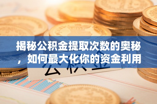 丰润揭秘公积金提取次数的奥秘，如何最大化你的资金利用？
