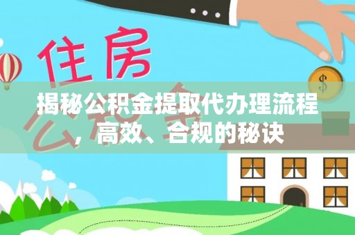 丰润揭秘公积金提取代办理流程，高效、合规的秘诀