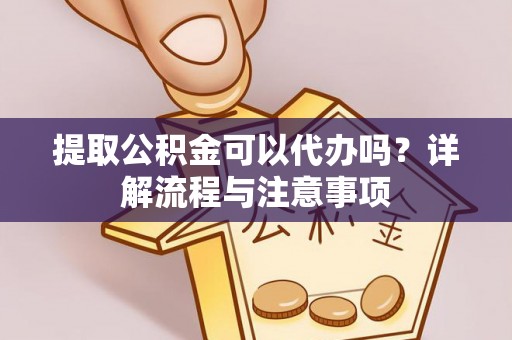 丰润提取公积金可以代办吗？详解流程与注意事项