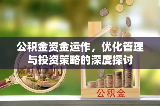 丰润公积金资金运作，优化管理与投资策略的深度探讨