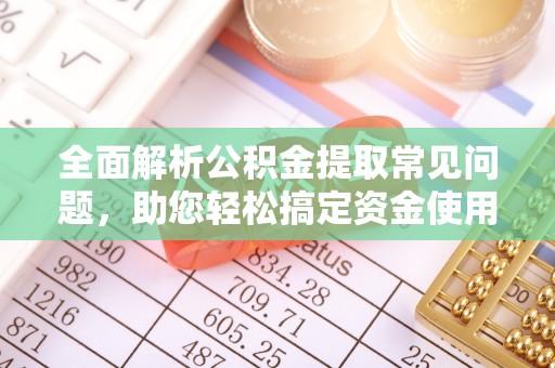 丰润全面解析公积金提取常见问题，助您轻松搞定资金使用