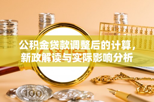 丰润公积金贷款调整后的计算，新政解读与实际影响分析