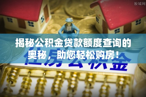 丰润揭秘公积金贷款额度查询的奥秘，助您轻松购房！