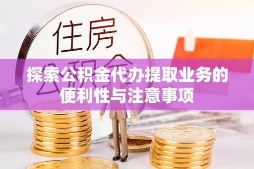 丰润探索公积金代办提取业务的便利性与注意事项