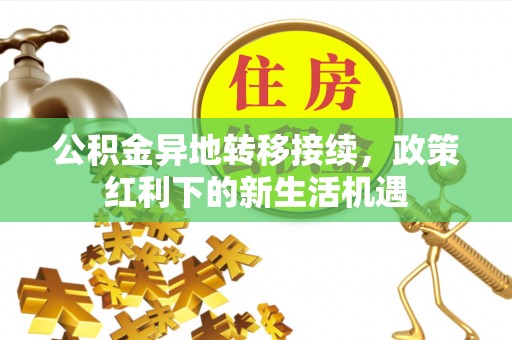 丰润公积金异地转移接续，政策红利下的新生活机遇