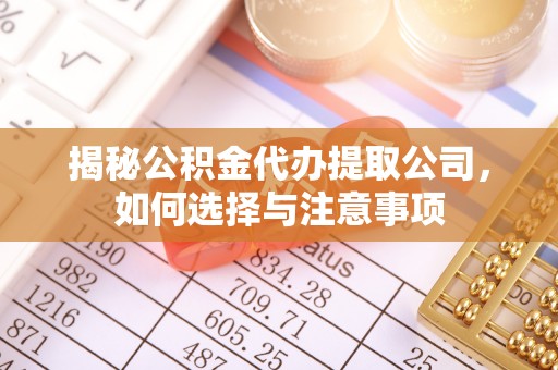 丰润揭秘公积金代办提取公司，如何选择与注意事项