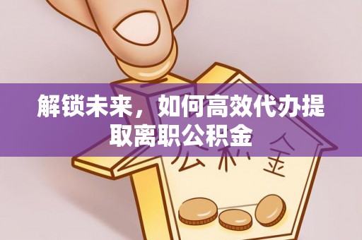 丰润解锁未来，如何高效代办提取离职公积金