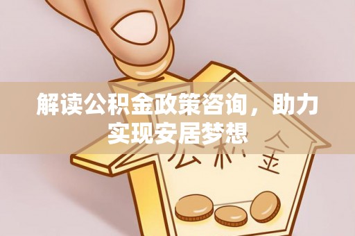 丰润解读公积金政策咨询，助力实现安居梦想