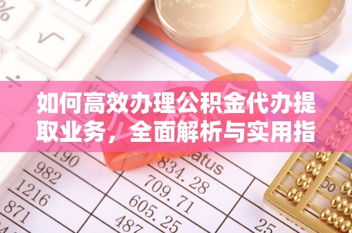 丰润如何高效办理公积金代办提取业务，全面解析与实用指南