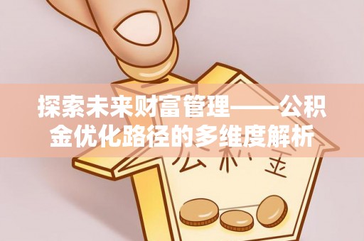 丰润探索未来财富管理——公积金优化路径的多维度解析