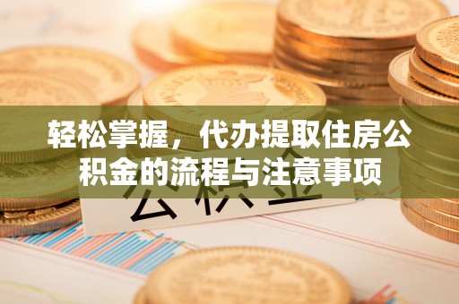 丰润轻松掌握，代办提取住房公积金的流程与注意事项