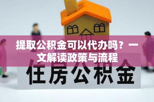 丰润提取公积金可以代办吗？一文解读政策与流程