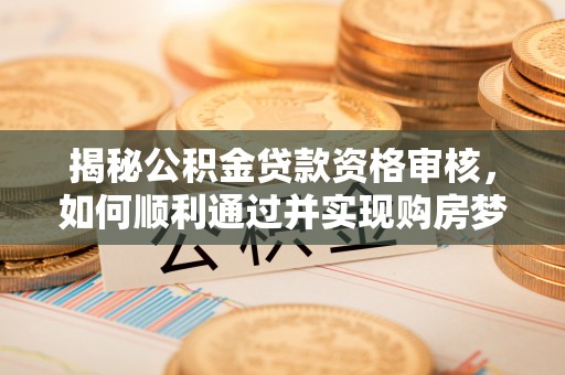 丰润揭秘公积金贷款资格审核，如何顺利通过并实现购房梦想