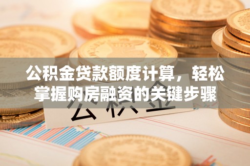 丰润公积金贷款额度计算，轻松掌握购房融资的关键步骤