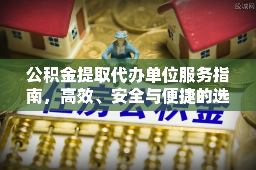 丰润公积金提取代办单位服务指南，高效、安全与便捷的选择