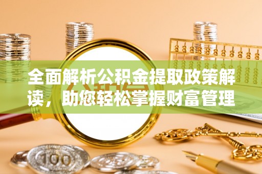 丰润全面解析公积金提取政策解读，助您轻松掌握财富管理新方向