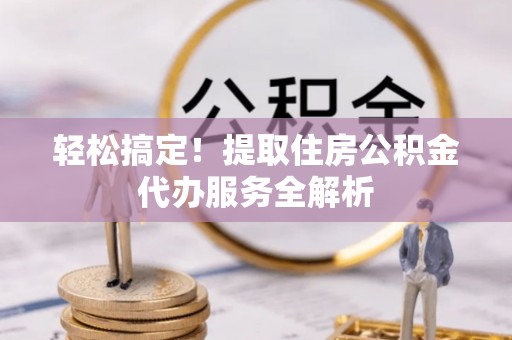 丰润轻松搞定！提取住房公积金代办服务全解析
