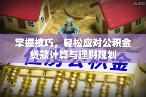丰润掌握技巧，轻松应对公积金贷款计算与理财规划