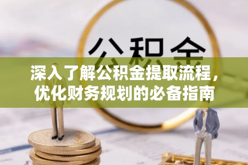 丰润深入了解公积金提取流程，优化财务规划的必备指南