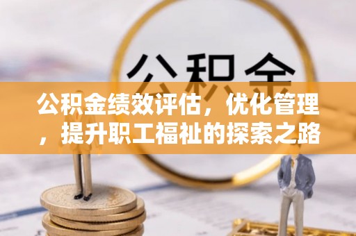 丰润公积金绩效评估，优化管理，提升职工福祉的探索之路